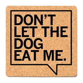 Don't Let The Dog Eat Me Cork Coaster